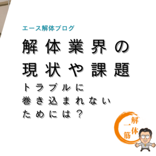 解体業界の現状や課題　トラブルに巻き込まれないためには？