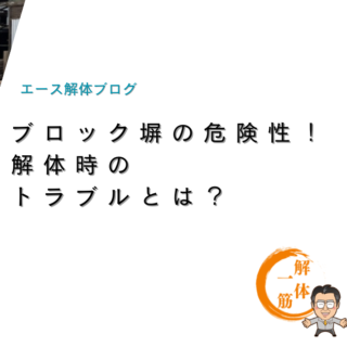 ブロック塀の危険性！解体時のトラブルとは？