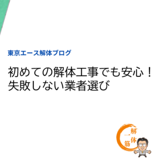 初めての解体工事でも安心！失敗しない業者選び