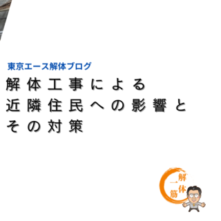 解体工事による近隣住民への影響とその対策