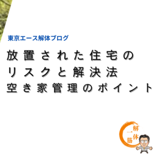 放置された住宅のリスクと解決法：空き家管理のポイント