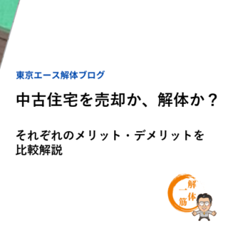 中古住宅を売却するのか、解体するのか？それぞれのメリット・デメリットを比較解説