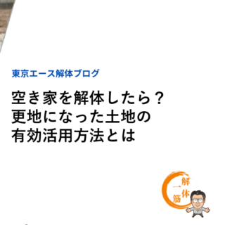 空き家を解体したら？更地になった土地の有効活用方法とは