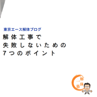 解体工事で失敗しないための7つのポイント