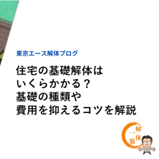 住宅の基礎解体はいくらかかる？基礎の種類や費用を抑えるコツを解説