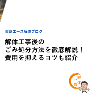 解体工事後のごみ処分方法を徹底解説！費用を抑えるコツも紹介