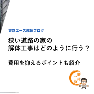 狭い道路の家の解体工事はどのように行う？費用を抑えるポイントも紹介