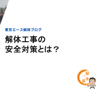 解体工事の安全対策とは？